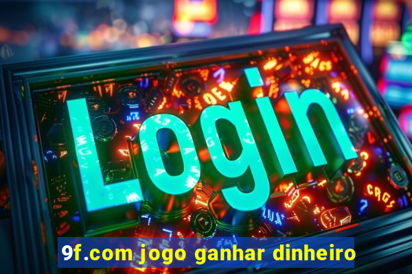 9f.com jogo ganhar dinheiro